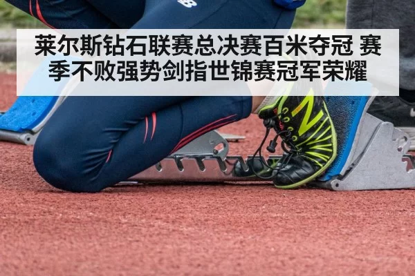 莱尔斯钻石联赛总决赛百米夺冠 赛季不败强势剑指世锦赛冠军荣耀